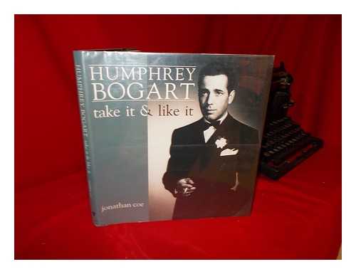 COE, JONATHAN - Humphrey Bogart : Take it & like it / Jonathan Coe