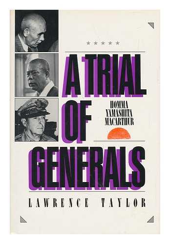 TAYLOR, LAWRENCE (1942-) - A Trial of Generals : Homma, Yamashita, MacArthur / Lawrence Taylor