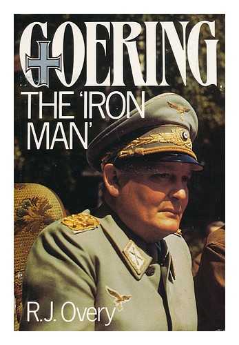 OVERY, R. J. - Goering : the 'iron Man' / R. J. Overy