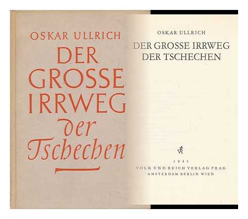 ULLRICH, OSKAR - Der Grosse Irrweg Der Tschechen