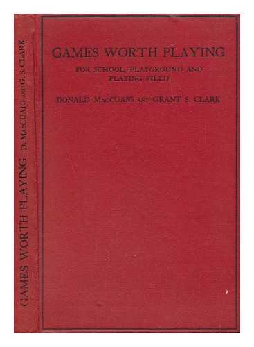 MACCUAIG, DONALD. GRANT S. CLARK - Games Worth Playing: for School, Playground, and Playing Field