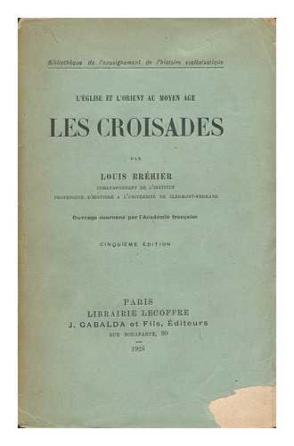 BREHIER, LOUIS (1868-1951) - L'Eglise Et L'Orient Au Moyen Age ; Les Croisades