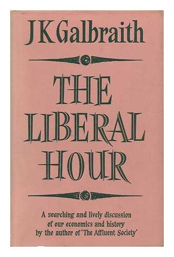 GALBRAITH, JOHN KENNETH (1908-) - The Liberal Hour