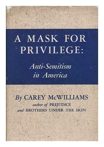 MCWILLIAMS, CAREY (1905-1980) - A Mask for Privilege: Anti-Semitism in America