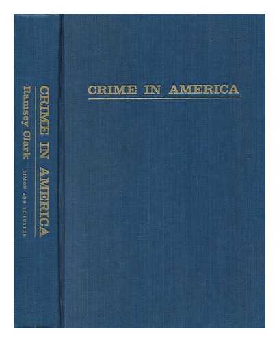 CLARK, RAMSEY - Crime in America; Observations on its Nature, Causes, Prevention, and Control. with an Introd. by Tom Wicker