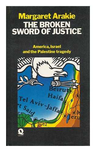 ARAKIE, MARGARET - The Broken Sword of Justice; America, Israel and the Palestine Tragedy