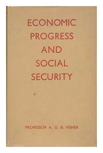 FISHER, ALLAN G. B. (ALLAN GEORGE BARNARD)  (1895-1976) - Economic Progress and Social Security