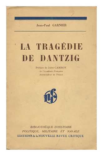GARNIER, JEAN PAUL - La Tragedie De Dantzig. Prface De Jules Cambon