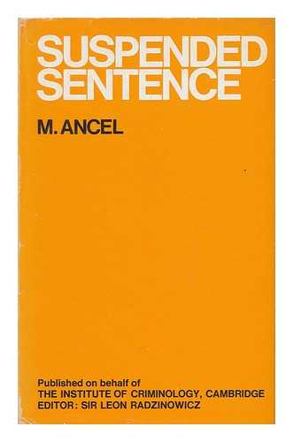 ANCEL, MARC. PARIS. UNIVERSITE. DEPARTMENT OF CRIMINAL SCIENCE - Suspended Sentence; a Report Presented by the Department of Criminal Science of the Institute of Comparative Law, University of Paris, under the Direction of Marc Ancel ... to the Cambridge Institute of Criminology