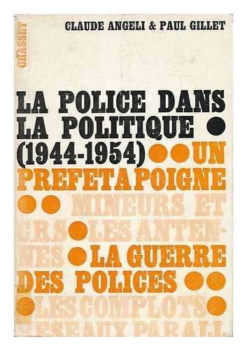 ANGELI, CLAUDE. P. GILLET - La Police Dans La Politique (1944-1954) [Par] C. Angèli Et P. Gillet