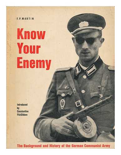 MARTIN, FRIEDRICH P. - Know Your Enemy : the Background and History of the German Communist Army / F. P. Martin ; Introduction by Constantine Fitzgibbon