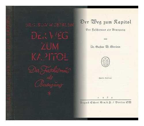 EBERLEIN, GUSTAV W. (GUSTAV WILHELM) - Der Weg Zum Kapitol : Der Faschismus Als Bewegung / Von Gustav W. Eberlein