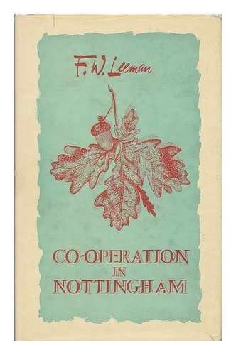 LEEMAN, FRANCIS WILLIAM - Co-Operation in Nottingham : a History of One Hundred Years of Nottingham Co-Operative Society, Ltd