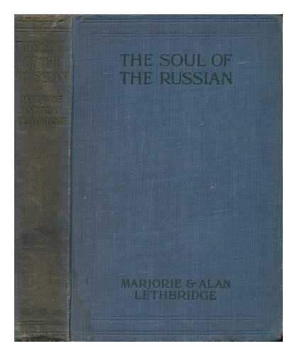 LETHBRIDGE, MARJORIE COLT BYRNE. ALAN LETHBRIDGE - The Soul of the Russian, by Marjorie Lethbridge and Alan Lethbridge