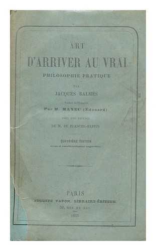 BALMES, JAIME LUCIANO - Art D'Arriver Au Vrai : Philosophie Pratique / Par Jacques Balmes ; Traduit De L'Espagnol Par M. Manec