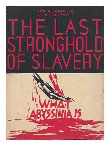 BARAVELLI, GIULIO CESARE - The Last Stronghold of Slavery : What Abyssinia Is