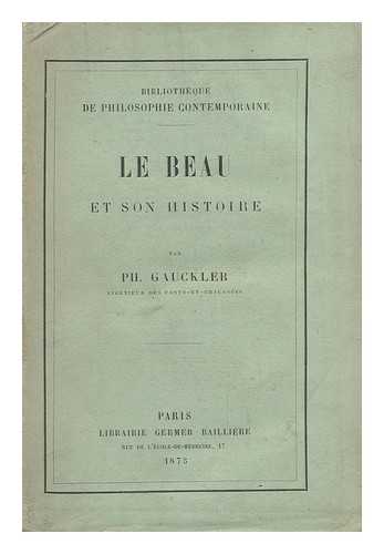 GAUCKLER, PHILIPPE-GASPARD (1826-) - Le Beau Et Son Histoire / Par Ph. Gauckler