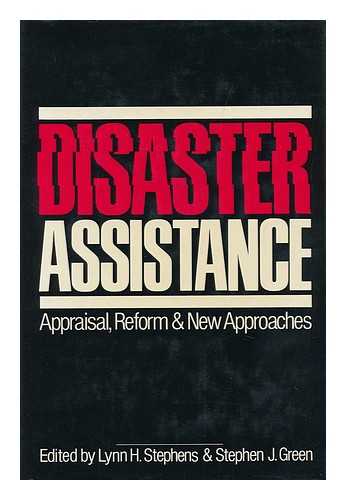 STEPHENS, LYNN H. GREEN, STEPHEN - Disaster Assistance, Appraisal, Reform, and New Approaches / Edited by Lynn H. Stephens and Stephen J. Green