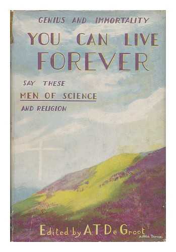 DEGROOT, ALFRED THOMAS (1903-). MILLIKAN, ROBERT ANDREWS (1868-1953). NORRIS, RONALD - You Can Live Forever : a Study in Genius and Immortality