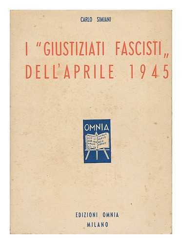 SIMIANI, CARLO - I 'Giustiziati Fascisti' Dell'aprile 1945 / Carlo Simiani