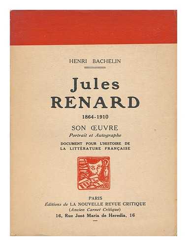 Bachelin, Henri - Jules Renard 1864-1910 : Son Oeuvre : Portrait Et Autographe : Document Pour L'Histoire De La Litterature Francaise / Henri Bachelin