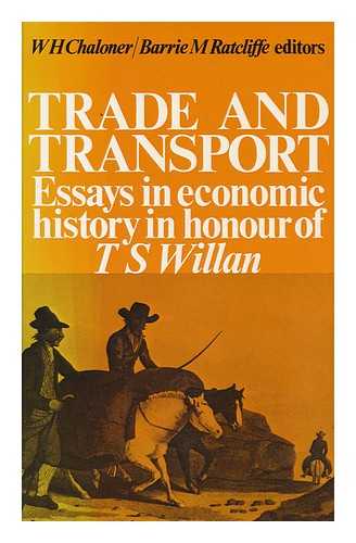 CHALONER, WILLIAM HENRY. RATCLIFFE, BARRIE M. WILLAN, THOMAS STUART - Trade and Transport : Essays in Economic History in Honour of T. S. Willan / W. H. Chaloner, Barrie M. Ratcliffe, Editors