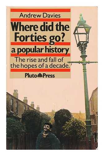 DAVIES, ANDREW - Where Did the Forties Go? : a Popular History / Andrew Davies