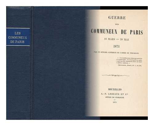 ANONYMOUS [ANTI-COMMUNE OFFICER] - Guerre Des Communeux De Paris : 18 Mars - 28 Mai, 1871 / Par Un Officier Superieur De L'Armee De Versailles