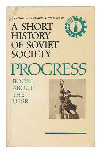 POLIAKOV, IURII ALEKSANDROVICH - A Short History of Soviet Society / Y. Polyakov, V. Lelchuk, A. Protopopov ; Edited by Y. Polyakov ; Translated from the Russian by Katherine Judelson, Anatoly Bratov, and David Fidlon