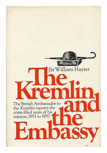 HAYTER, WILLIAM GOODENOUGH, SIR, K. B. E. - The Kremlin and the Embassy