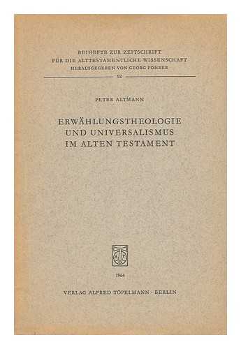 ALTMANN, PETER - Erwahlungstheologie Und Universalismus Im Alten Testament / Peter Altmann