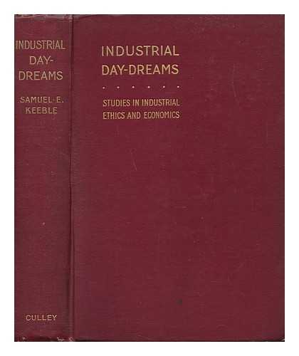 KEEBLE, SAMUEL E. (1853-1946) - Industrial Day Dreams: Studies in Industrial Ethics and Economics