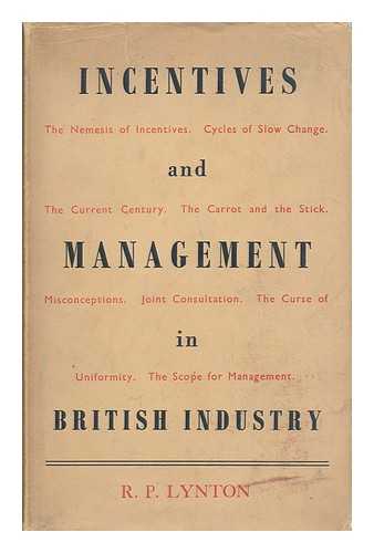 LYNTON, ROLF P. - Incentives and Management in British Industry