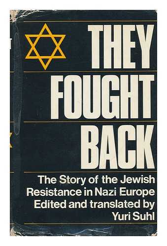 SUHL, YURI (1908-1986) ED. AND TR. - They Fought Back : the Story of the Jewish Resistance in Nazi Europe / Edited and Translated by Yuri Suhl