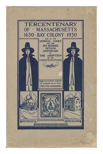 DEPT. OF EDUCATION, COMMONWEALTH OF MASSACHUSETTS - The Tercentenary of Massachusetts Bay Colony and of the General Court and One Hundred Fiftieth Anniversary of the Adoption of the Constitution of the Commonwealth