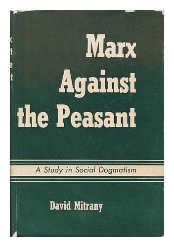MITRANY, DAVID (1888-) - Marx Against the Peasant : a Study in Social Dogmatism
