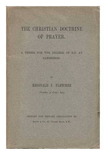Fletcher, Reginald James - The Christian Doctrine of Prayer : a Thesis for the Degree of B. D. At Cambridge