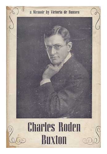 DE BUNSEN, VICTORIA ALEXANDRINA BUXTON (1874-) - Charles Roden Buxton : a Memoir