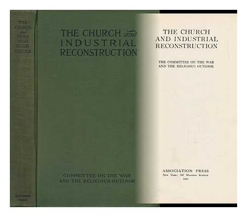 COMMITTEE ON THE WAR AND THE RELIGIOUS OUTLOOK - The Church and Industrial Reconstruction / the Committee on the War and the Religious Outlook