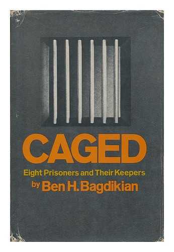 Bagdikian, Ben H. - Caged : Eight Prisoners and Their Keepers / Ben H. Bagdikian