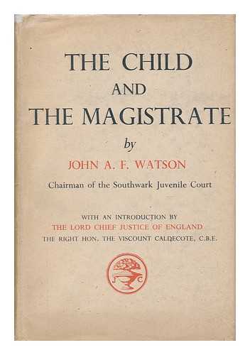 WATSON, JOHN A. F. - The Child and the Magistrate