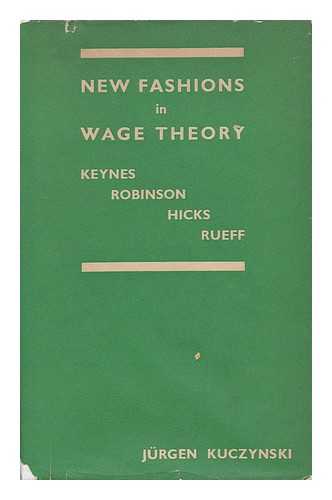 KUCZYNSKI, JURGEN - New Fashions in Wage Theory. Keynes-Robinson-Hicks-Rueff