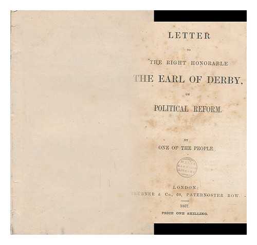 ONE OF THE PEOPLE, PSEUD. DERBY, EDWARD HENRY STANLEY, EARL OF (1826-1893) - Letter to the Right Honorable the Earl of Derby, on Political Reform