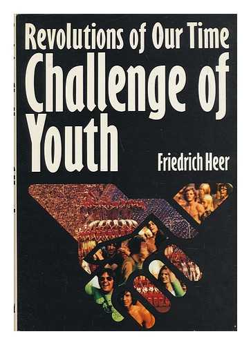 HEER, FRIEDRICH - Challenge of Youth / [By] Friedrich Heer ; [Translated from the German MS by Geoffrey Skelton]