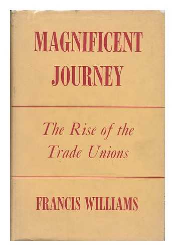 WILLIAMS, FRANCIS (1903-1970) - Magnificent Journey; the Rise of the Trade Unions