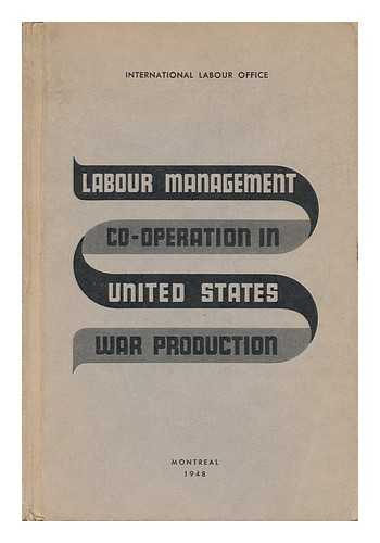 INTERNATIONAL LABOR OFFICE - Labour-Management Co-Operation in United States War Production; a Study of Methods and Procedure