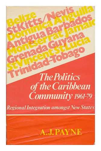 PAYNE, ANTHONY (1952- ) - The Politics of the Caribbean Community 1961-79 : Regional Integration Amongst New States / Anthony Payne