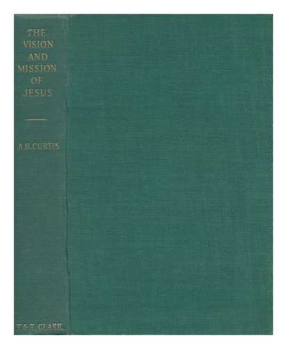 CURTIS, ARTHUR HERBERT - The Vision and Mission of Jesus : a Literary and Critial Investigation Based Specially Upon the Baptismal and Temptation Narratives and Their Old Testament Background