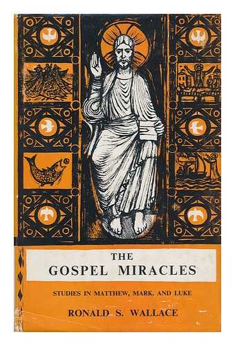 WALLACE, RONALD S. - The Gospel Miracles : Studies in Matthew, Mark, and Luke / Ronald S. Wallace