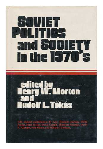 MORTON, HENRY W. RUDOLF L. TOKES (EDS. ) - Soviet Politics and Society in the 1970's. Edited by Henry W. Morton and Rudolf L. Tokes